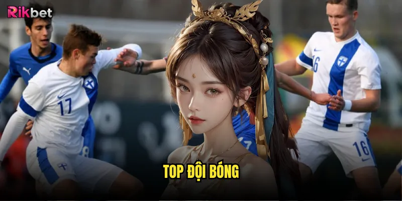 Top đội bóng rikbet có cập nhật theo thời gian thực? 7 Top đội bóng