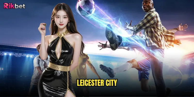 Leicester City rikbet có còn là phép màu Premier League? 3 Leicester City